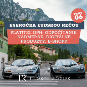 Eseročka ľudskou rečou part 6: Platiteľ DPH: odpočítanie, nadmerák, digitálne produkty, e-shopy