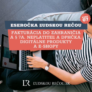 Eseročka ľudskou rečou part 7: Fakturácia do zahraničia a § 7a. Neplatiteľ a DPHčka. Digitálne produkty a e-shopy